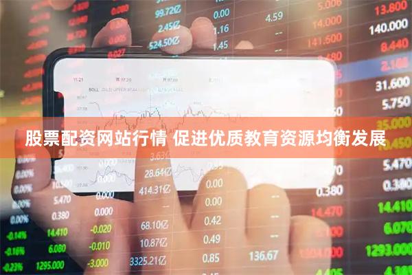 股票配资网站行情 促进优质教育资源均衡发展